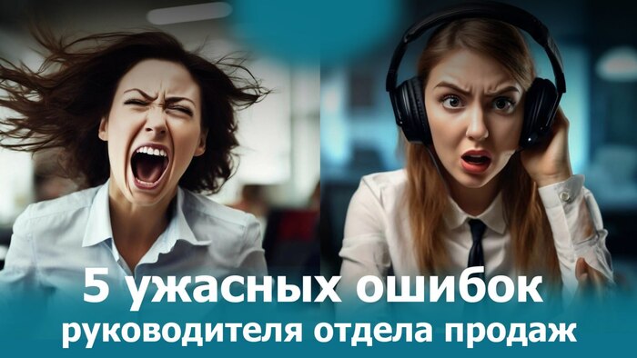 5 ужасных ошибок руководителя отдела продаж (РОПа) (В2В: услуги, производство, опт)