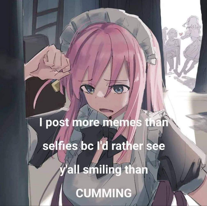 Я публикую больше мемов чем селфи потому что лучше я увижу как вы улыбаетесь, а не кончаете