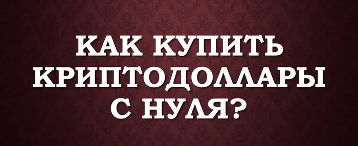 Как купить криптодоллары с нуля? - Моё, Банк, Финансы, Деньги, Доход, Криптовалюта, Биткоины, Блокчейн, Перевод, Биржа