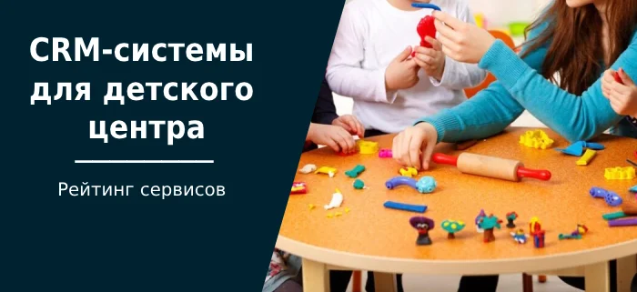 Лучшие CRM-системы для детского центра, сада или клуба - Crm, Детский центр, Клиенты, Менеджмент, Блоги компаний, Длиннопост