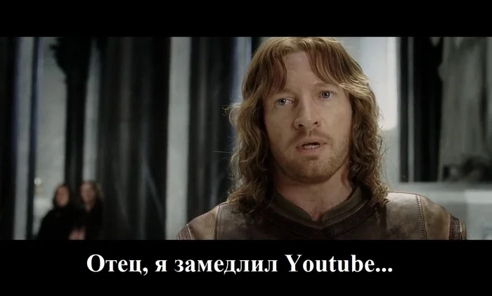 Boromir and Youtube - My, Youtube, The culture, Memes, Boromir, Faramir, Deceleration, Blocking, Internet, Lord of the Rings, Longpost