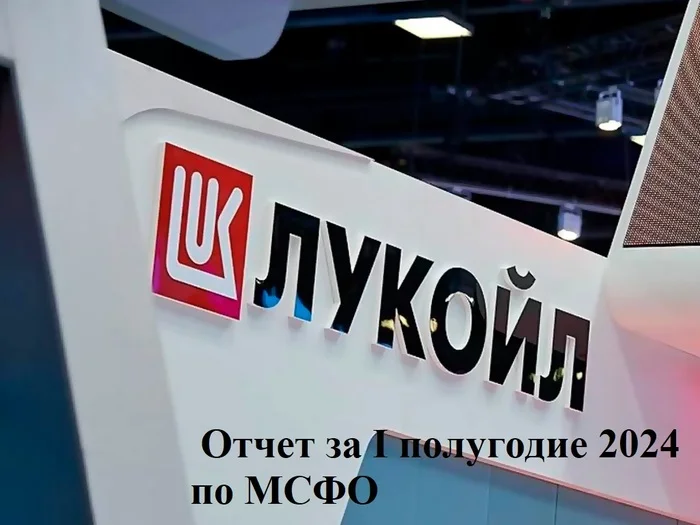 Lukoil: IFRS report for the first half of 2024. Large undervaluation of the company and high dividends - My, Dividend, Investing in stocks, Stock market, Stock, Investments, Lukoil, Longpost