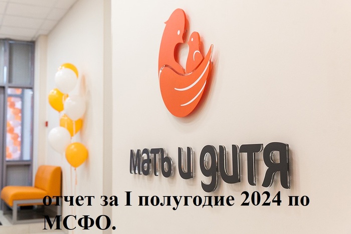 ГК Мать и дитя (MDMG): отчет за I полугодие 2024 по МСФО