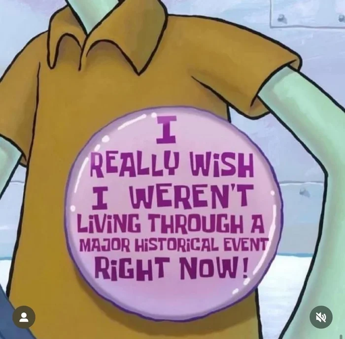 I really want to not live in such an important historical moment as now. - Picture with text, Memes, English language, Translation, Learning English, Squidward