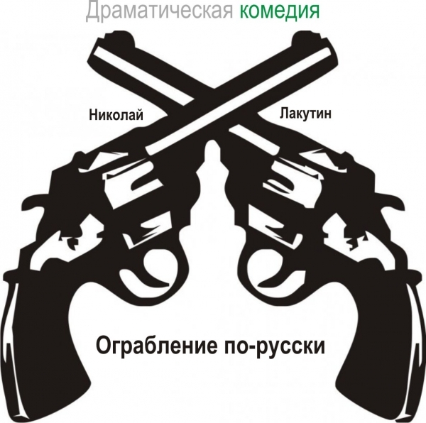 Пьеса на шесть человек Ограбление по-русски - Моё, Драматургия, Драматург, Драматический театр, Пьеса, Комедия, Драма, Длиннопост