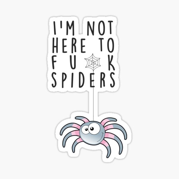 I'm not here to F*ck spiders ,  , , 