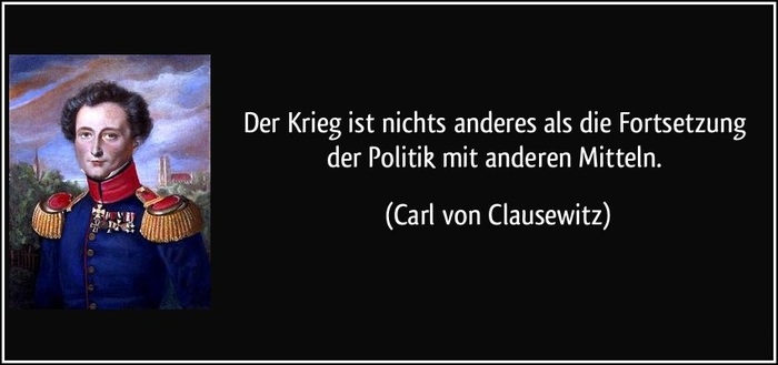 "Война — это всего лишь продолжение политики другими средствами". – Clausewitz: Vom Kriege, Buch I, Kapitel 1, Abschnitt 24