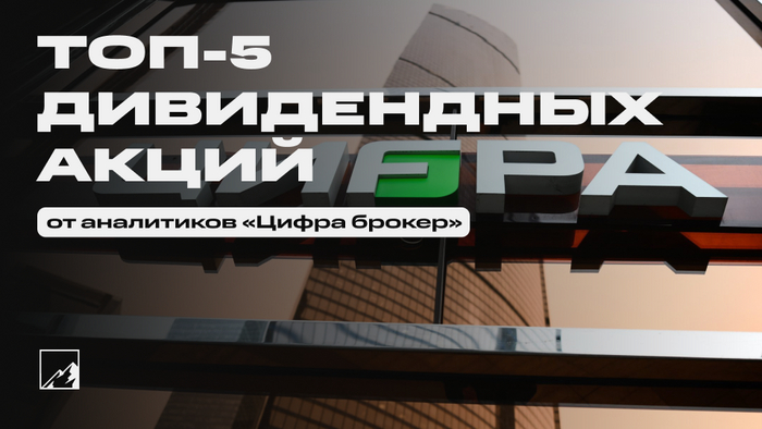 Топ-5 дивидендных акций от «Цифра брокер»