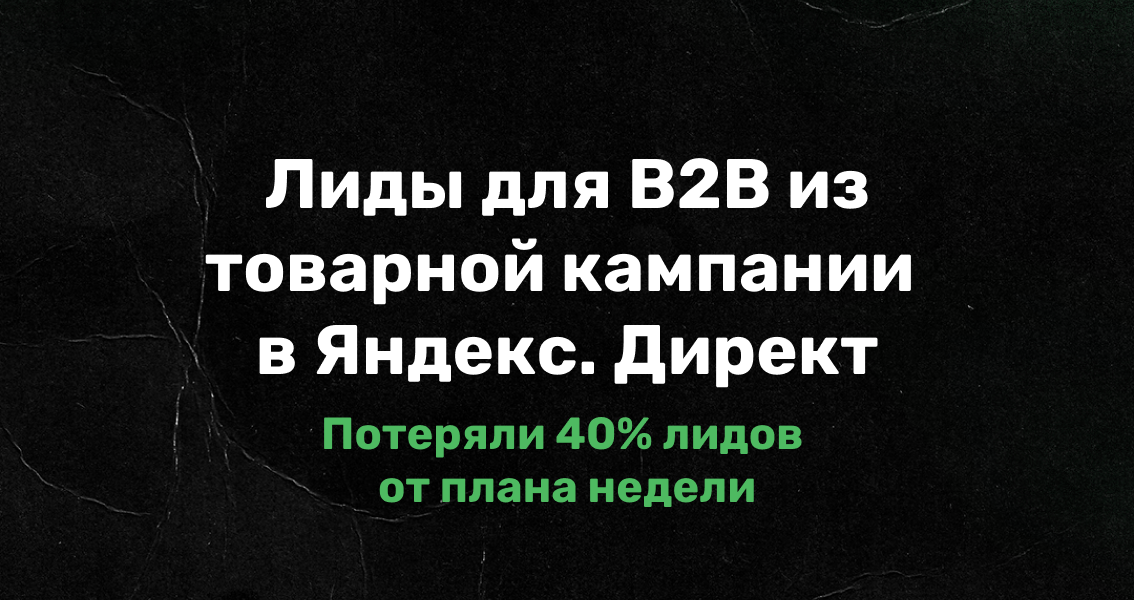 Товарная кампания в Директе для сегмента B2B упала на -100% в один день. Мы потеряли 40% плана по лидам за неделю. Как исправили? - Моё, Маркетинг, Реклама, Контекстная реклама, Яндекс Директ, Интернет-Маркетинг, Длиннопост