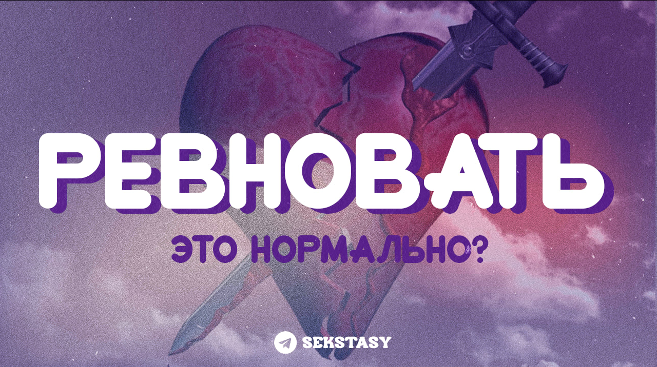 Ревновать — это нормально? - Моё, Отношения, Мнение, Психологическая травма, Оргазм, Секс, Ревность, Измена, Абьюз, Расставание, Минет, Унижение, Психология, Проблемы в отношениях, Страсть, Разочарование